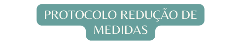 Protocolo redução de medidas